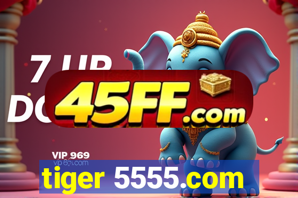 tiger 5555.com